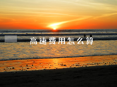 高速费用怎么算