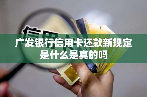 广发银行信用卡还款新规定是什么是真的吗(图3) 广发银行信用卡还款新规定是什么是真的吗