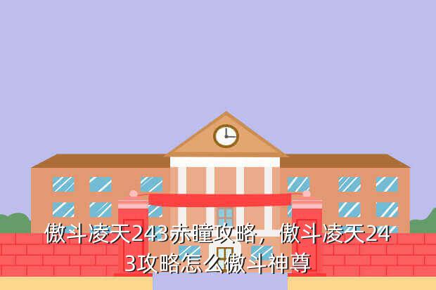 傲斗凌天243赤瞳攻略，傲斗凌天243攻略怎么傲斗神尊