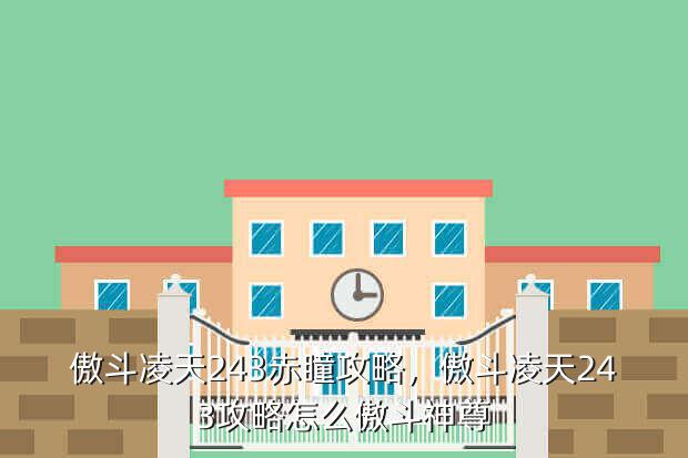 傲斗凌天243赤瞳攻略,傲斗凌天243攻略怎么傲斗神尊(图3) 傲斗凌天243赤瞳攻略,傲斗凌天243攻略怎么傲斗神尊