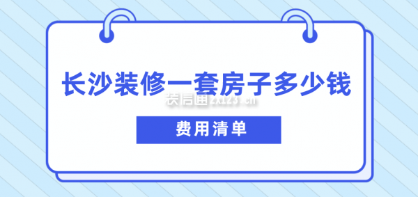 长沙装修一套房子多少钱(费用清单)