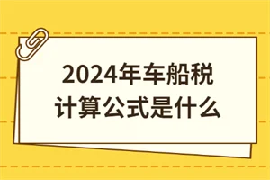 2024年车船税计算公式是什么？车船税计算一览表